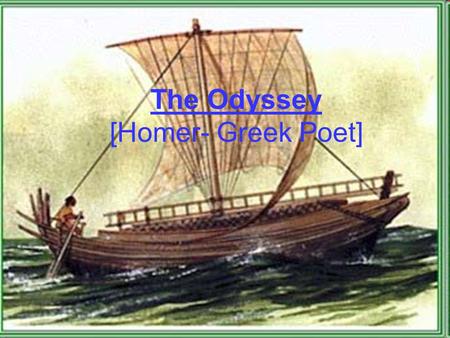 The Odyssey [Homer- Greek Poet]. Odyssey [noun] = a long journey, filled with notable experiences and hardships Protagonist = Odysseus.