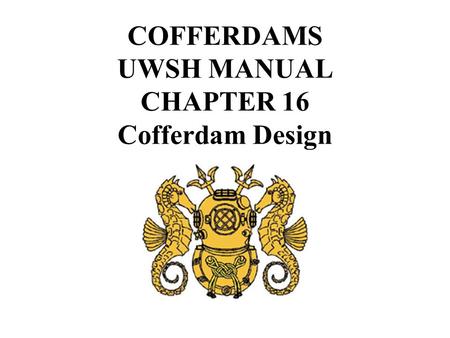 COFFERDAMS UWSH MANUAL CHAPTER 16 Cofferdam Design.