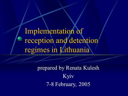 Implementation of reception and detention regimes in Lithuania prepared by Renata Kulesh Kyiv 7-8 February, 2005.