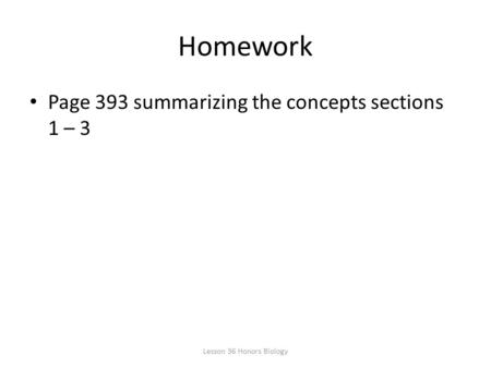 Homework Page 393 summarizing the concepts sections 1 – 3 Lesson 36 Honors Biology.