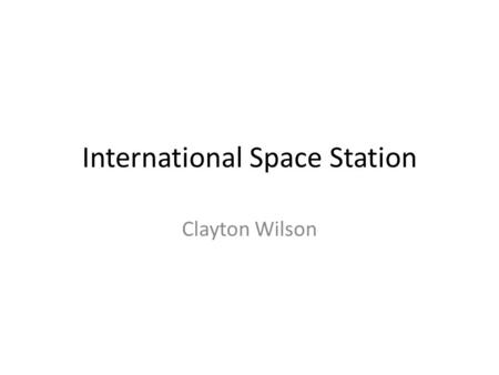 International Space Station Clayton Wilson. ISS Artificial satellite in low earth orbit. First launched in 1998. Largest artificial body component in.