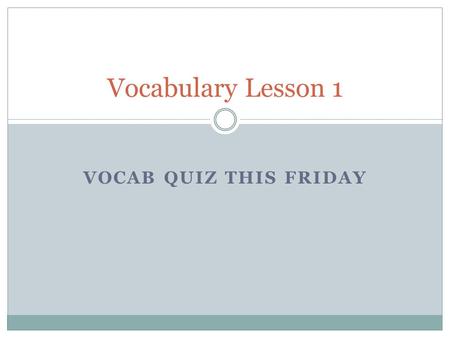 VOCAB QUIZ THIS FRIDAY Vocabulary Lesson 1. Abhor To feel hatred or disgust toward something; to loathe i.e. I abhor homework over the weekend!