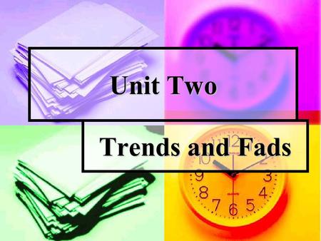 Unit Two Trends and Fads. Leading in and exploring Introduction to the Topic Introduction to the Topic Would you feel kind of shy showing your friends.