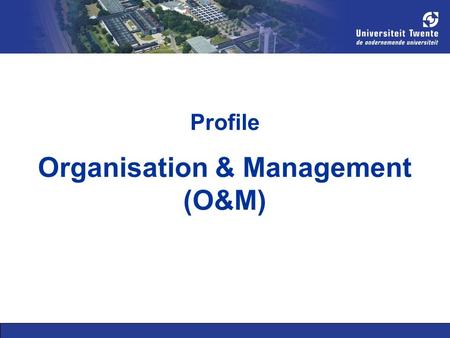 Profile Organisation & Management (O&M). Types of students Researchers: are curious Designers: are creative and constructive Managers: deal with processes.