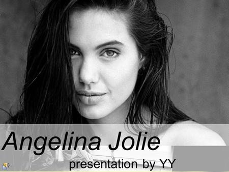 Angelina Jolie presentation by YY. Born in Los Angeles, in 1975, Angelina Jolie is the daughter of actors Jon Voight and Marcheline Bertrand. her father.