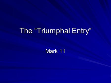 The “Triumphal Entry” Mark 11. An Outline of Mark The Coming of the Kingdom: –“The time is fulfilled, and the kingdom of God is at hand!” - Mark 1:15.