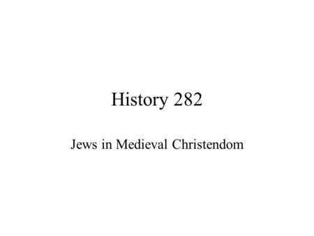 History 282 Jews in Medieval Christendom Settlement Patterns From Mediterranean Lands northwards –Spain –Italy Jews as merchants.