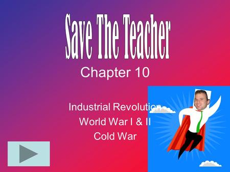 Chapter 10 Industrial Revolution World War I & II Cold War.