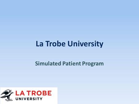 La Trobe University Simulated Patient Program. Welcome Faculty Staff Program.