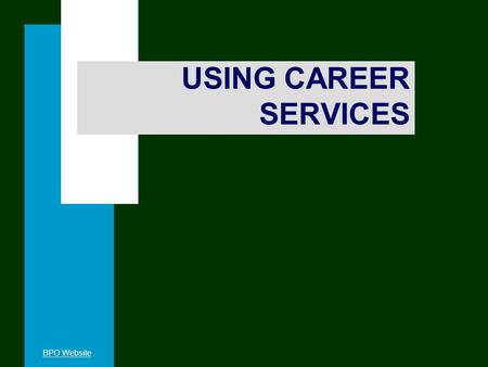 BPO Website USING CAREER SERVICES. BPO Website n Selected Career Opportunities Orientation Program (SCOOP) sessions begin Thursday of Week 2. n You may.