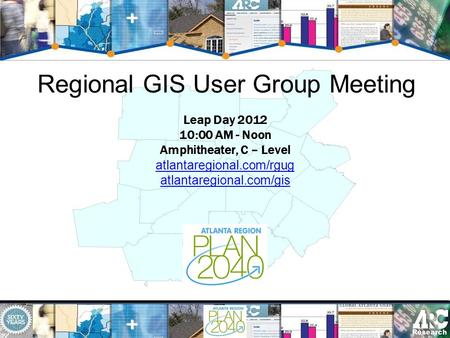 Regional GIS User Group Meeting Leap Day 2012 10:00 AM - Noon Amphitheater, C – Level atlantaregional.com/rgug atlantaregional.com/gis.