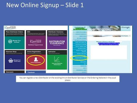 New Online Signup – Slide 1 You can register a new Distributor on the existing link on Distributor Services or the Ordering Website in the usual places.