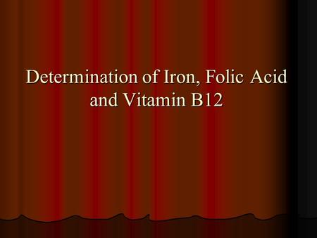 Determination of Iron, Folic Acid and Vitamin B12.