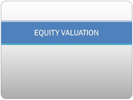 EQUITY VALUATION. Claims on Cash Flows of Firm Investors forego consumption and invest expecting future returns Risk is associated with the investment.