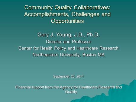 Community Quality Collaboratives: Accomplishments, Challenges and Opportunities Gary J. Young, J.D., Ph.D. Director and Professor Center for Health Policy.