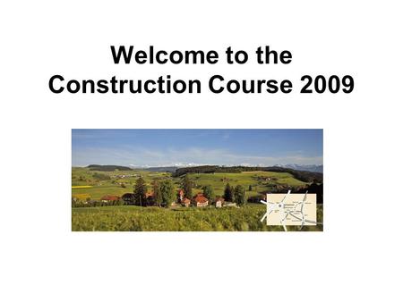 Welcome to the Construction Course 2009. Content of the course SDC Construction Course 2009 Information from HQ Urban planning / Site planning in urban.