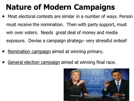 Nature of Modern Campaigns  Most electoral contests are similar in a number of ways. Person must receive the nomination. Then with party support, must.