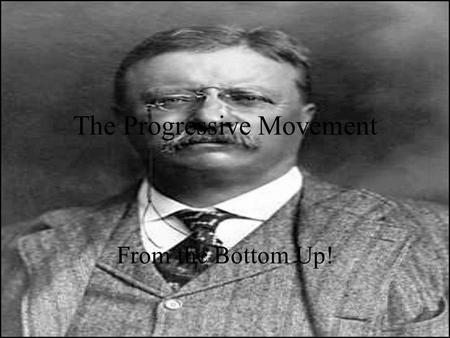 The Progressive Movement From the Bottom Up!. Big City and State Political Machines Local and State levels were very corrupt Progressive thinkers targeted.