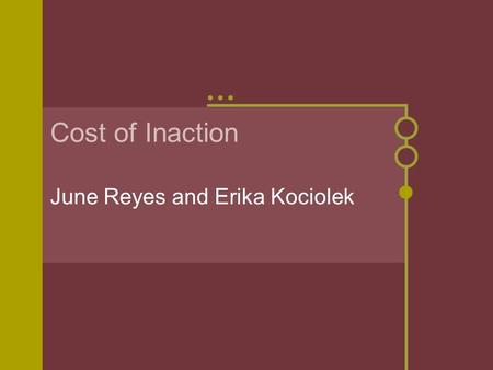 Cost of Inaction June Reyes and Erika Kociolek. Inaction “All too infrequently, inaction is motivated by the perceived high cost of reducing greenhouse.