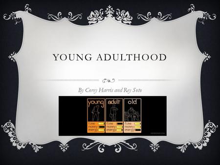 YOUNG ADULTHOOD By Corey Harris and Rey Soto. INTRODUCTION The stages of Young adulthood occurs from ages 20 to 40. This is the period when people are.