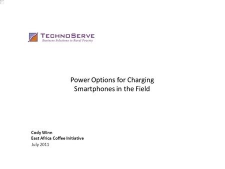 Power Options for Charging Smartphones in the Field July 2011 Cody Winn East Africa Coffee Initiative.