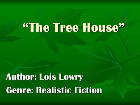 “The Tree House” Author: Lois Lowry Genre: Realistic Fiction.