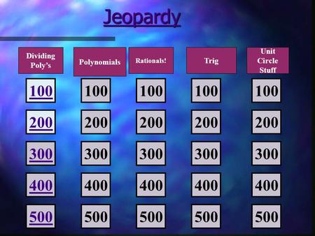 Jeopardy 100 200 300 400 500 100 200 300 400 500 100 200 300 400 500 100 200 300 400 500 100 200 300 400 500 Dividing Poly’s Polynomials Rationals! Unit.