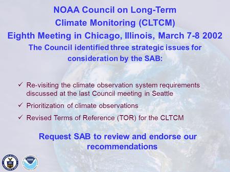 NOAA Council on Long-Term Climate Monitoring (CLTCM) Eighth Meeting in Chicago, Illinois, March 7-8 2002 The Council identified three strategic issues.