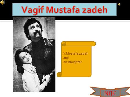 V.Mustafa zadeh and his daughter Ni]K. 16.03.1940 was born in Baku. 1963 graduated from Baku State Musical technical school named after Asaf Zeynalli.