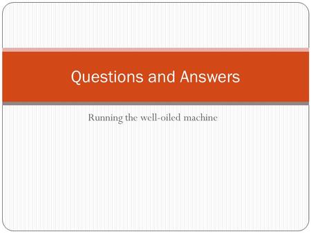 Running the well-oiled machine Questions and Answers.