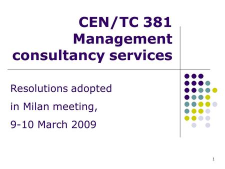 CEN/TC 381 Management consultancy services Resolutions adopted in Milan meeting, 9-10 March 2009 1.