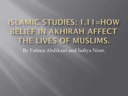 By Fatima Abdikani and Safiya Noor..  Akhirah is the belief in life after death. It is one of the six pillars of Iman for Muslims. Muslims believe that.