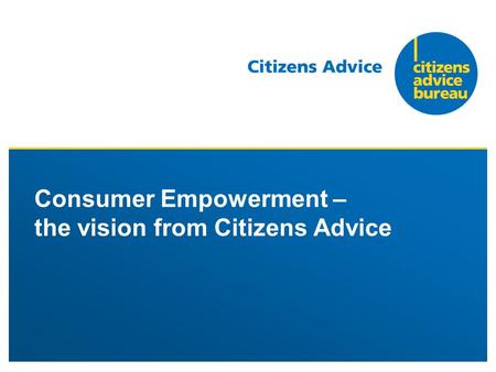 Consumer Empowerment – the vision from Citizens Advice.