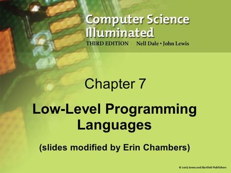 Chapter 7 Low-Level Programming Languages (slides modified by Erin Chambers)