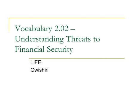 Vocabulary 2.02 – Understanding Threats to Financial Security LIFE Gwishiri.