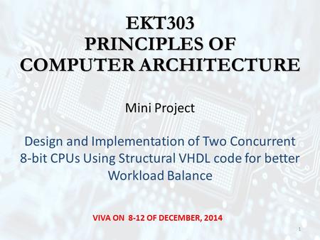 EKT303 PRINCIPLES OF COMPUTER ARCHITECTURE Mini Project Design and Implementation of Two Concurrent 8-bit CPUs Using Structural VHDL code for better Workload.