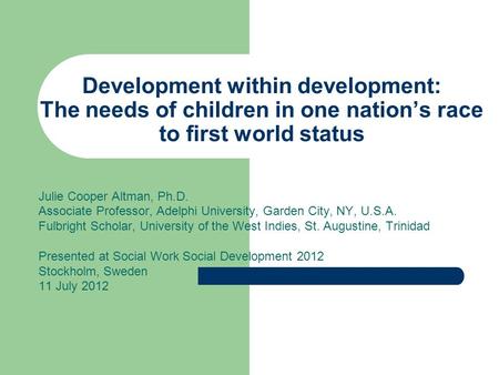 Development within development: The needs of children in one nation’s race to first world status Julie Cooper Altman, Ph.D. Associate Professor, Adelphi.