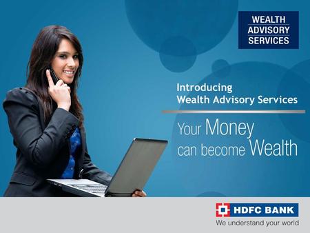 Introducing Wealth Advisory Services. 2 About HDFC Bank  HDFC Bank incorporated in August 1994, with its registered office in Mumbai has established.