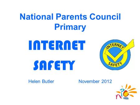 INTERNET SAFETY Helen Butler November 2012 National Parents Council Primary.