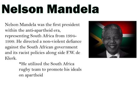 Nelson Mandela was the first president within the anti-apartheid era, representing South Africa from 1994- 1999. He directed a non-violent defiance against.