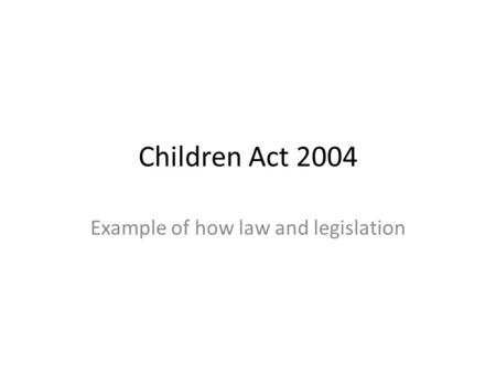 Children Act 2004 Example of how law and legislation.