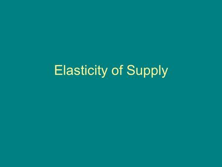 Elasticity of Supply. Supply Elasticity Supply elasticity is essentially the same as demand elasticity. If supply is elastic, a price increase usually.