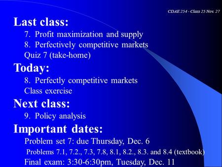 CDAE 254 - Class 25 Nov. 27 Last class: 7. Profit maximization and supply 8. Perfectively competitive markets Quiz 7 (take-home) Today: 8. Perfectly competitive.