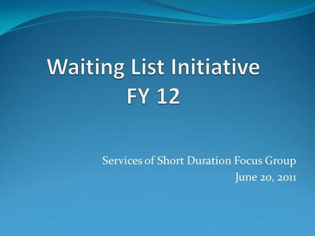 Services of Short Duration Focus Group June 20, 2011.