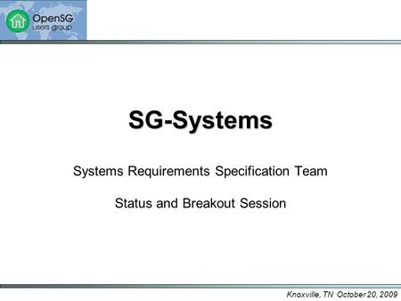 Knoxville, TN October 20, 2009 SG-Systems Systems Requirements Specification Team Status and Breakout Session.