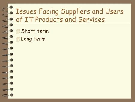 Issues Facing Suppliers and Users of IT Products and Services 4 Short term 4 Long term.