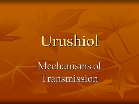 Urushiol Mechanisms of Transmission. Urushiol can be Transmitted By contact with the plants that contain it. By contact with the plants that contain it.