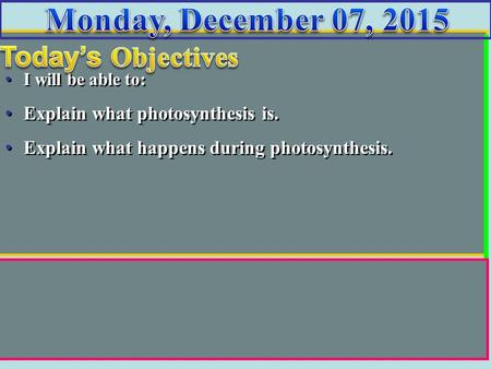 I will be able to: Explain what photosynthesis is. Explain what happens during photosynthesis. I will be able to: Explain what photosynthesis is. Explain.