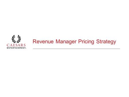 Revenue Manager Pricing Strategy. CAESARS ENTERTAINMENT ® | PROPRIETARY AND CONFIDENTIAL 2 Elasticity Model Log linear regression model to estimate demand.