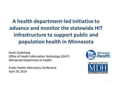 A health department-led initiative to advance and monitor the statewide HIT infrastructure to support public and population health in Minnesota Karen Soderberg.